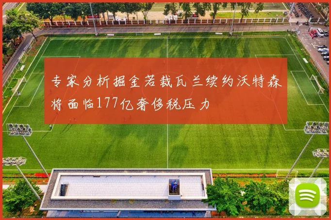 专家分析掘金若裁瓦兰续约沃特森将面临177亿奢侈税压力