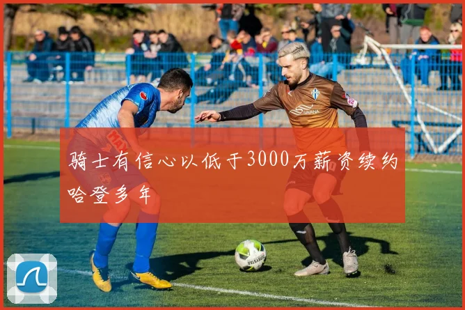 骑士有信心以低于3000万薪资续约哈登多年