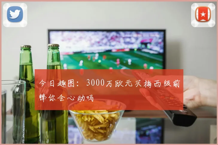 今日趣图：3000万欧元买梅西级前锋你会心动吗