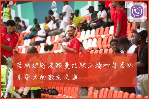 若纳坦塔谈鲍曼的职业精神与团队竞争力的激发之道